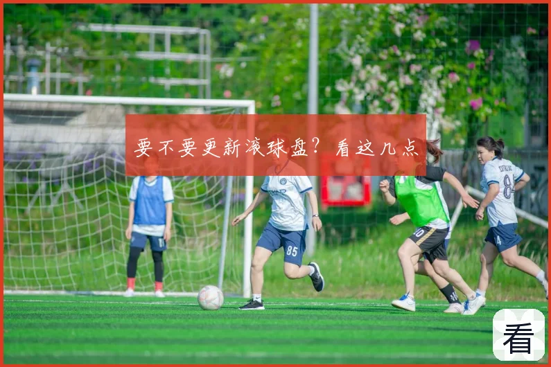 要不要更新滚球盘?看这几点