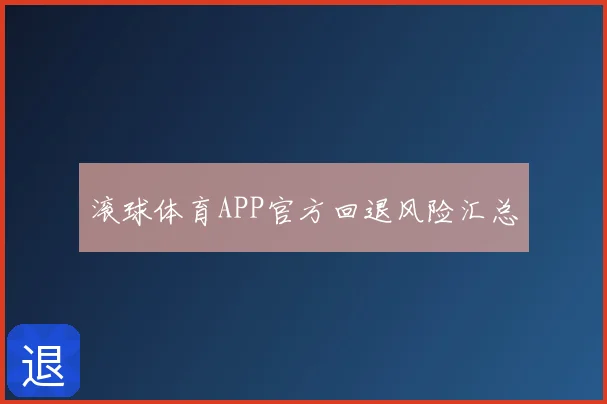 滚球体育APP官方回退风险汇总